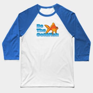 Be The Goldfish Baseball T-Shirt